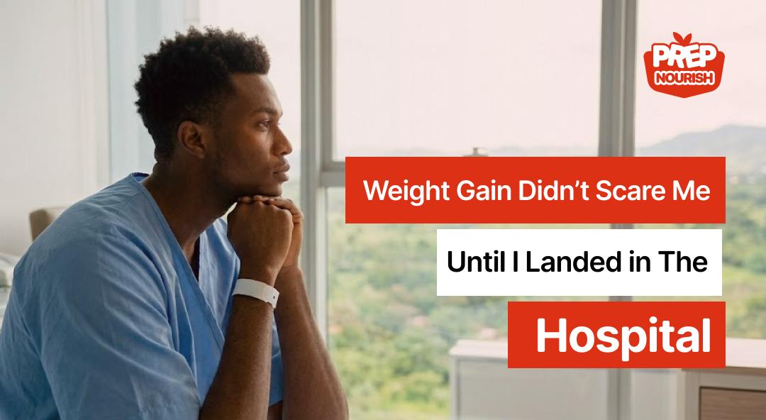 Weight Gain Didn’t Scare Me... Until I Landed in the Hospital